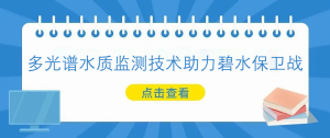 多光譜水質(zhì)監(jiān)測(cè)技術(shù)助力碧水保衛(wèi)戰(zhàn)