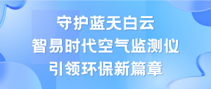 守護藍天白云，智易時代空氣監(jiān)測儀領航環(huán)保新篇章