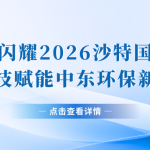 智易時代閃耀2026沙特國際環(huán)博會，以科技賦能中東環(huán)保新未來!
