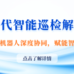 智易時代智能巡檢解決方案：平臺與機器人深度協(xié)同，賦能智慧運維