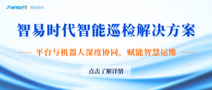 智易時代智能巡檢解決方案：平臺與機(jī)器人深度協(xié)同，賦能智慧運維